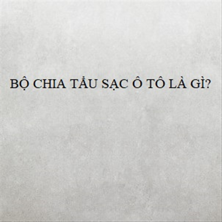 BỘ CHIA TẨU SẠC Ô TÔ LÀ GÌ? MS 23287