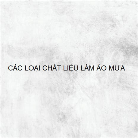 CÁC LOẠI CHẤT LIỆU LÀM ÁO MƯA MS 23597