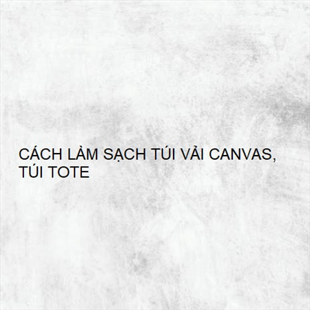 CÁCH LÀM SẠCH TÚI VẢI CANVAS, TÚI TOTE MS 23584