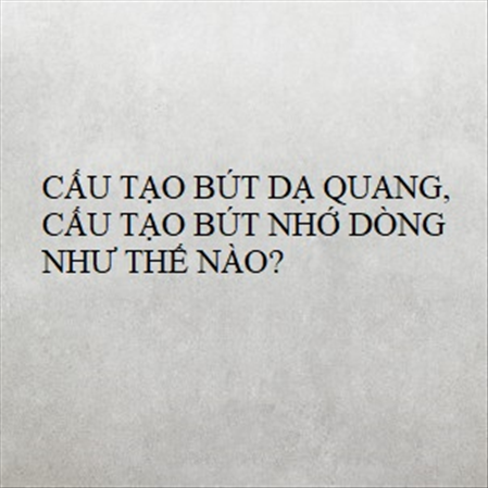 CẤU TẠO BÚT DẠ QUANG, CẤU TẠO BÚT NHỚ DÒNG NHƯ THẾ NÀO? MS 23279
