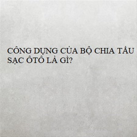CÔNG DỤNG CỦA BỘ CHIA TẨU SẠC ÔTÔ LÀ GÌ? MS 23288