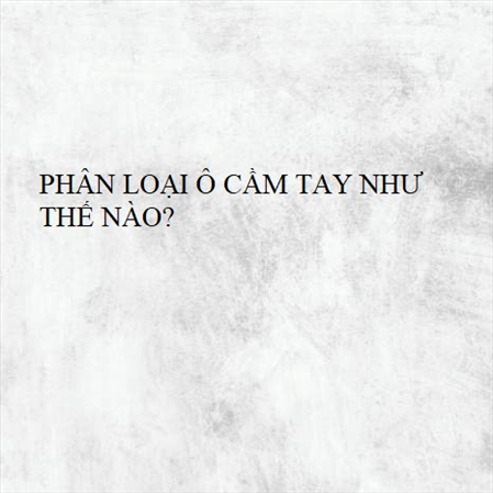 PHÂN LOẠI Ô CẦM TAY NHƯ THẾ NÀO? MS 23309