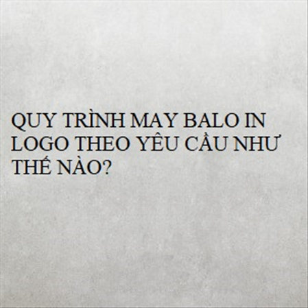 QUY TRÌNH MAY BALO IN LOGO THEO YÊU CẦU NHƯ THẾ NÀO? MS 23273
