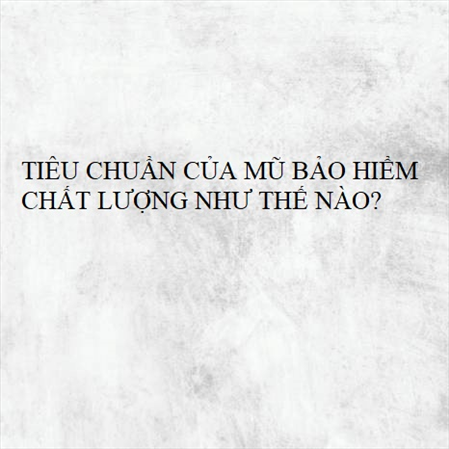 TIÊU CHUẨN CỦA MŨ BẢO HIỂM CHẤT LƯỢNG NHƯ THẾ NÀO? MS 23307
