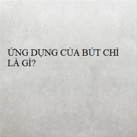 ỨNG DỤNG CỦA BÚT CHÌ LÀ GÌ? MS 23283